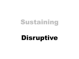 Sustaining

Disruptive
 