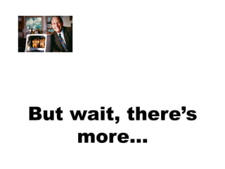 But wait, there’s
    more…
 