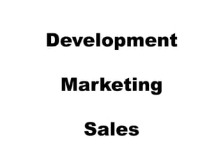 Development

 Marketing

   Sales
 
