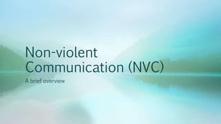 Non-violent
Communication (NVC)
A brief overview
 
