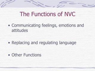 The Functions of NVC Communicating feelings, emotions and attitudes Replacing and regulating language Other Functions 