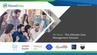 www.novelvox.com
NV Desk - The Ultimate Case
Management Solution
 