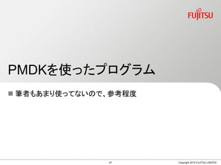  筆者もあまり使ってないので、参考程度
PMDKを使ったプログラム
Copyright 2019 FUJITSU LIMITED47
 