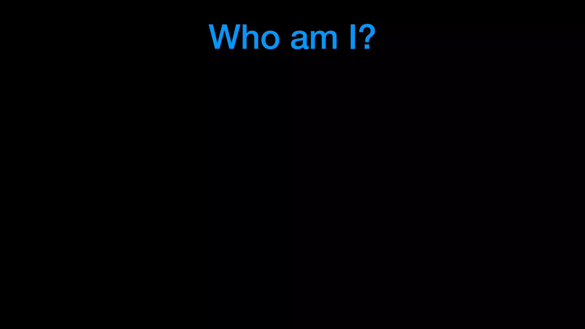 Who am I?
 