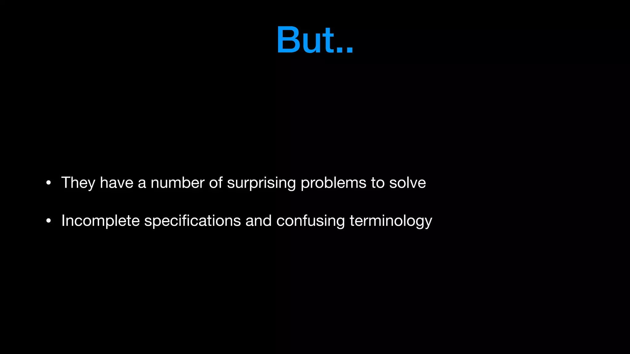 But..
• They have a number of surprising problems to solve

• Incomplete speciﬁcations and confusing terminology
 