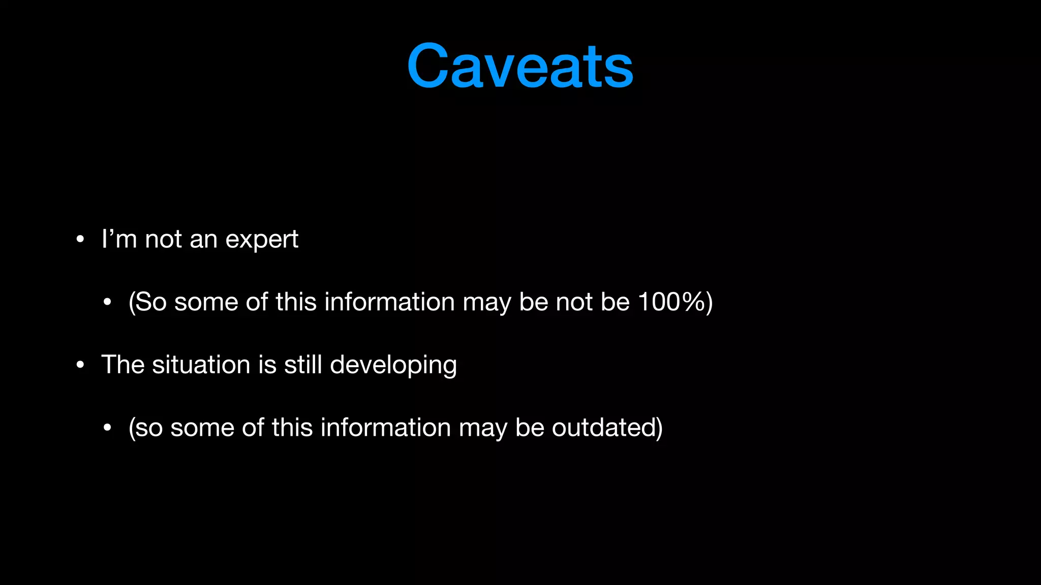 Caveats
• I’m not an expert

• (So some of this information may be not be 100%)

• The situation is still developing 

• (so some of this information may be outdated)
 