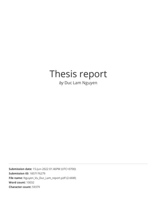 Thesis report
by Duc Lam Nguyen
Submission date: 15-Jun-2022 01:46PM (UTC+0700)
Submission ID: 1857176279
File name: Nguyen_Vu_Duc_Lam_report.pdf (2.66M)
Word count: 10032
Character count: 59379
 