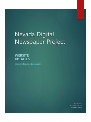 Nevada Digital
Newspaper Project
WEBSITE
UPDATES
www.nvdnp.wordpress.com
March 2017
Marina Georgieva
Project manager
 
