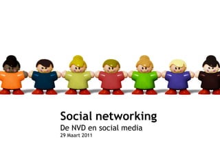 NVD - social media
29 Maart 2011




                     Social networking
                     De NVD en social media
                     29 Maart 2011
 