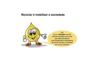 Reciclar é mobilizar a sociedade
 