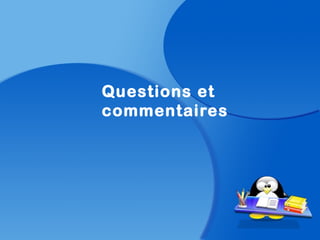 Questions et
commentaires
 