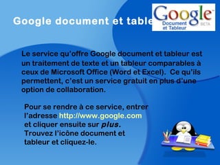 Google document et tableur
Le service qu’offre Google document et tableur est
un traitement de texte et un tableur compara...