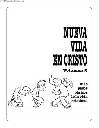 www.DevocionalesCristianos.org

NUEVA
VIDA
EN CRISTO

Volumen 2
Más
pasos
básicos
de la vida
cristiana

 