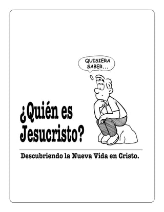 ¿Quiénes
Jesucristo?
Descubriendo la Nueva Vida en Cristo.
 