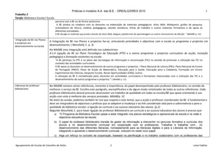 Práticas e modelos A.A. das B.E. - DREALG/DREA 2010                                                                                   2
Trabalho 2
Tarefa: Biblioteca Escolar/ Escola
                                     parceria com a BE ou de forma autónoma.
                                      A BE produz ou colabora com os docentes na elaboração de materiais pedagógicos: sítios Web, Webquests, guiões de pesquisa,
                                     orientadores de leitura, maletas pedagógicas, dossiês temáticos, fichas de trabalho e outros materiais formativos e de apoio às
                                     diferentes actividades.
                                     A BE divulga os materiais que produz através de sítios Web, blogues, plataformas de aprendizagem ou outros instrumentos de difusão. “ (MAABE p. 12)

Integração da BE nos Planos
                              A Integração da BE nos Planos e projectos faz-se, articulando prioridades e objectivos com a escola os programas e projectos em
e projectos em
desenvolvimento na escola     desenvolvimento, ( Mansfield, C. p. 3)
                              No MAABE esta integração está definida nos subdomínios:
                              A.1.4 Ligação da BE ao Plano Tecnológico da Educação (PTE) e a outros programas e projectos curriculares de acção, inovação
                              pedagógica e formação existentes na escola.
                                     “A BE participa no PTE e no plano das tecnologias de informação e comunicação (TIC) no sentido de promover a utilização das TIC no
                                     contexto das actividades curriculares.
                                     A BE apoia os docentes no desenvolvimento de outros programas e projectos – Plano Nacional de Leitura (PNL), Plano Nacional do Ensino
                                     do Português (PNEP), Plano de Acção da Matemática, Educação para a Saúde, Educação para a Cidadania, Formação em Ensino
                                     Experimental das Ciências, Desporto Escolar, Novas Oportunidades (CNO), outros.
                                     A utilização da BE é rentabilizada pelos docentes em actividades curriculares e formativas relacionadas com a utilização das TIC e o
                                     desenvolvimento de outros programas e projectos.” ( MAABE p. 11)

Liderança do professor        No MAABE existem várias referências, inerentes à importância, do papel desempenhado pelo professor bibliotecário, no sentido de
bibliotecário                 melhorar o serviço da BE. Escolho este parágrafo, exemplificativo e de algum modo sintetizador de todas as outras referências: Cada
                              professor bibliotecário deverá procurar desenvolver um trabalho de qualidade em todas as escolas/BE que apoia orientando a sua
                              acção com vista à melhoria dos serviços prestados. MAABEp. 52
                              No texto da sessão, podemos também ler (no que respeita a este tema), que a acção o professor coordenador da BE é fundamental e
                              deve ser integradora de objectivos e práticas que se adaptem à mudança e ao link considerado vital para a sobrevivência e para a
                              qualidade da biblioteca escolar: a ligação ao currículo e ao sucesso educativo dos alunos. (p.2)
                              Segundo Mansfield, C. para haver ligação do professor Bibliotecário ao currículo e ao sucesso educativo dos alunos é preciso que:
                                  a) “O Programa da Biblioteca Escolar passe a estar integrado nos planos estratégicos e operacionais da escola e na visão e
                                        objectivos educativos da escola.
                                     b) O papel do professor bibliotecário transite de gestor da informação a interventor no percurso formativo e curricular dos
                                        alunos e no desenvolvimento curricular em cooperação com os professores. Trabalhar e trabalhar com... no
                                        desenvolvimento das diferentes literacias, nomeadamente para as literacias digitais e para a Literacia da Informação,
                                        integrando e apoiando o desenvolvimento curricular, colocam-no neste novo papel.
                                     c) Haja um reforço no conceito de cooperação, baseado na planificação e no trabalho colaborativo com os professores das


Agrupamento de Escolas do Concelho de Alvito                                                2                                                                                   Luísa Fadista
 