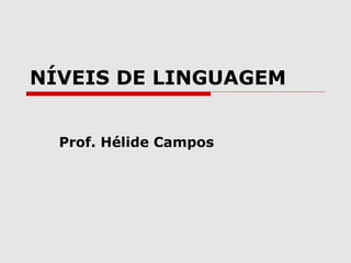 NÍVEIS DE LINGUAGEM


  Prof. Hélide Campos
 