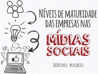 Bruno Marco - Níveis de maturidade das empresas nas mídias sociais