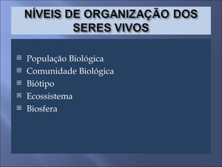 População Biológica Comunidade Biológica Biótipo Ecossistema Biosfera  