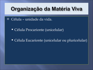 Célula – unidade da vida. Célula Procarionte (unicelular) Célula Eucarionte (unicelular ou pluricelular) 