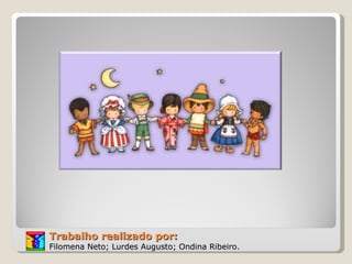 Trabalho realizado por:  Filomena Neto; Lurdes Augusto; Ondina Ribeiro. 