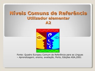 Níveis Comuns de Referência Utilizador elementar A2 Fonte: Quadro Europeu Comum de Referência para as Línguas –  Aprendizagem, ensino, avaliação , Porto, Edições ASA,2001 
