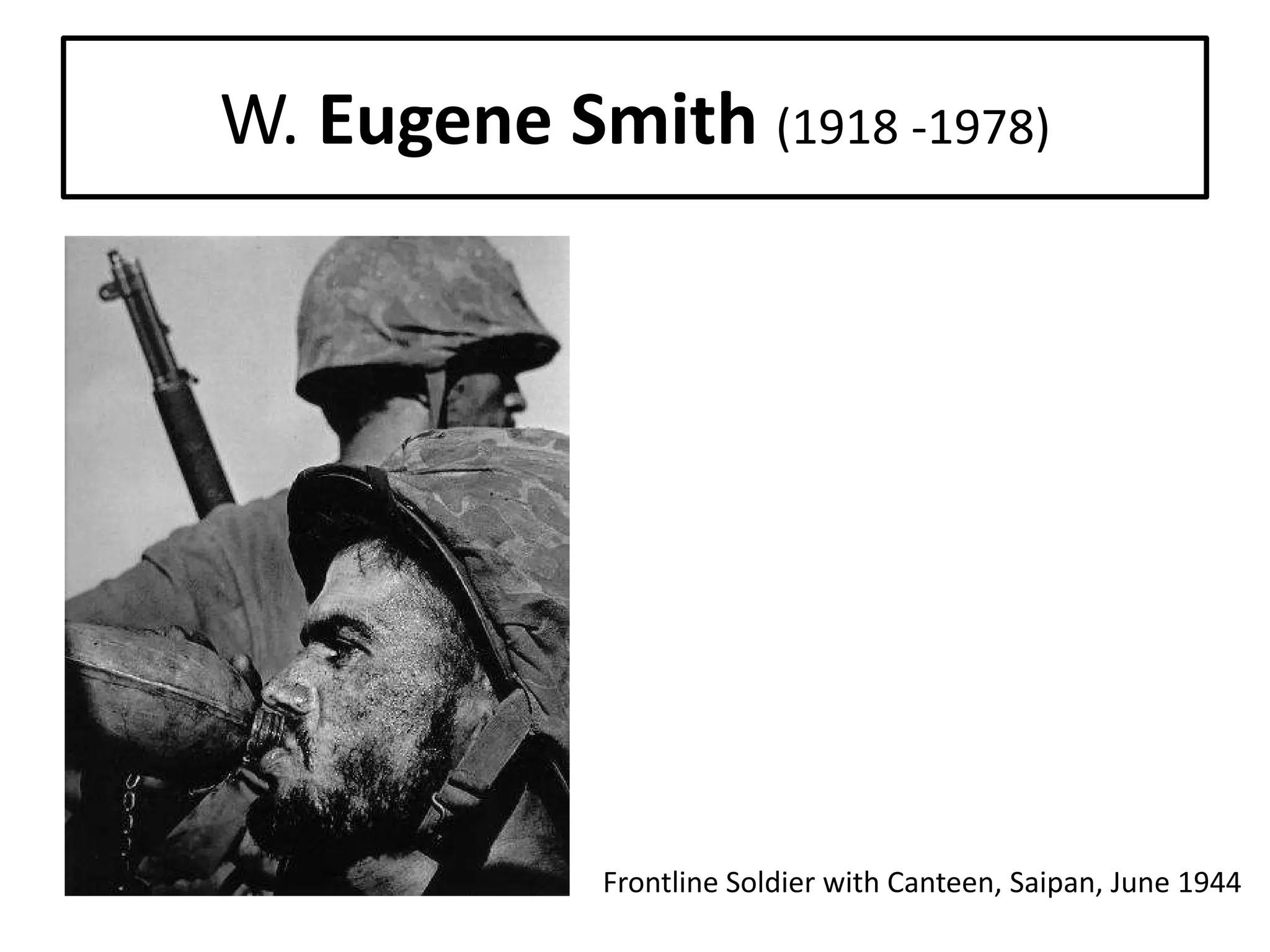 W. Eugene Smith (1918 -1978)

Frontline Soldier with Canteen, Saipan, June 1944

 