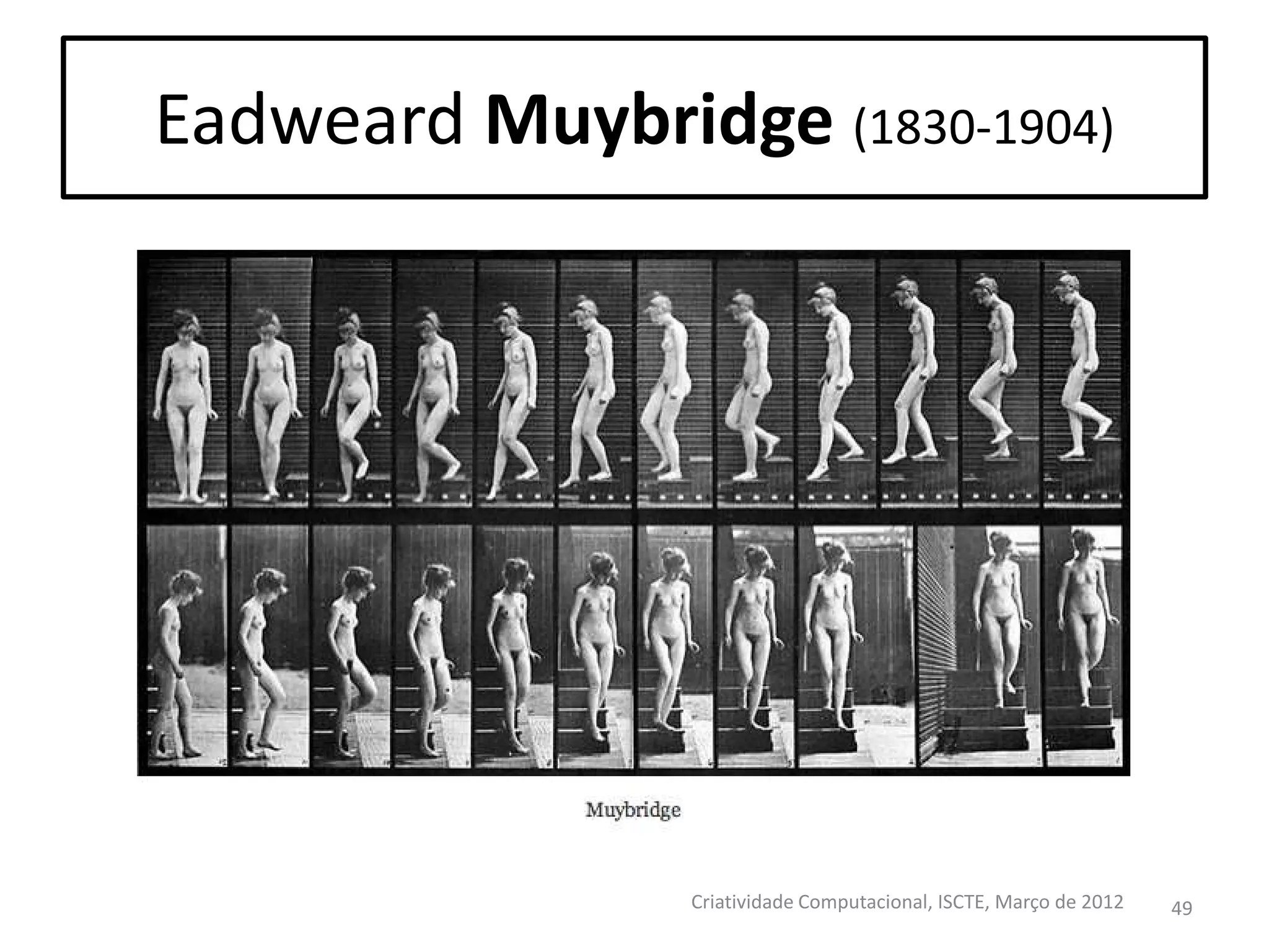 Eadweard Muybridge (1830-1904)

Criatividade Computacional, ISCTE, Março de 2012

49

 