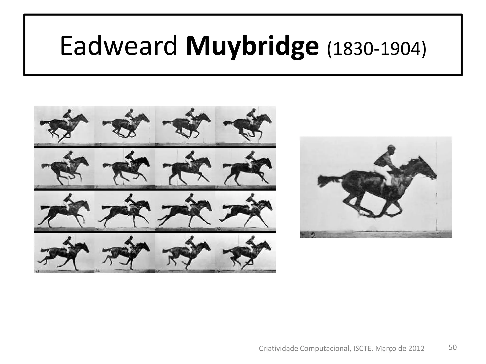 Eadweard Muybridge (1830-1904)

Criatividade Computacional, ISCTE, Março de 2012

50

 