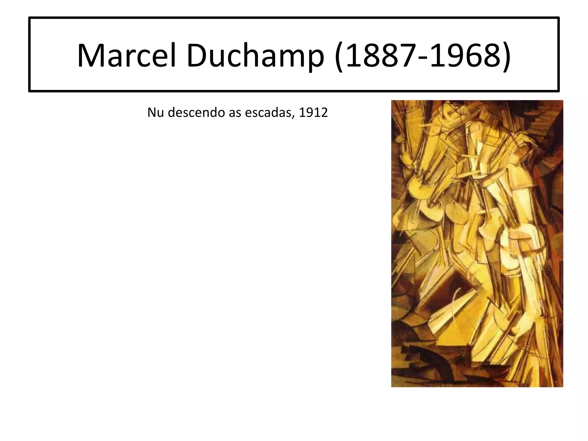 Marcel Duchamp (1887-1968)
Nu descendo as escadas, 1912

 