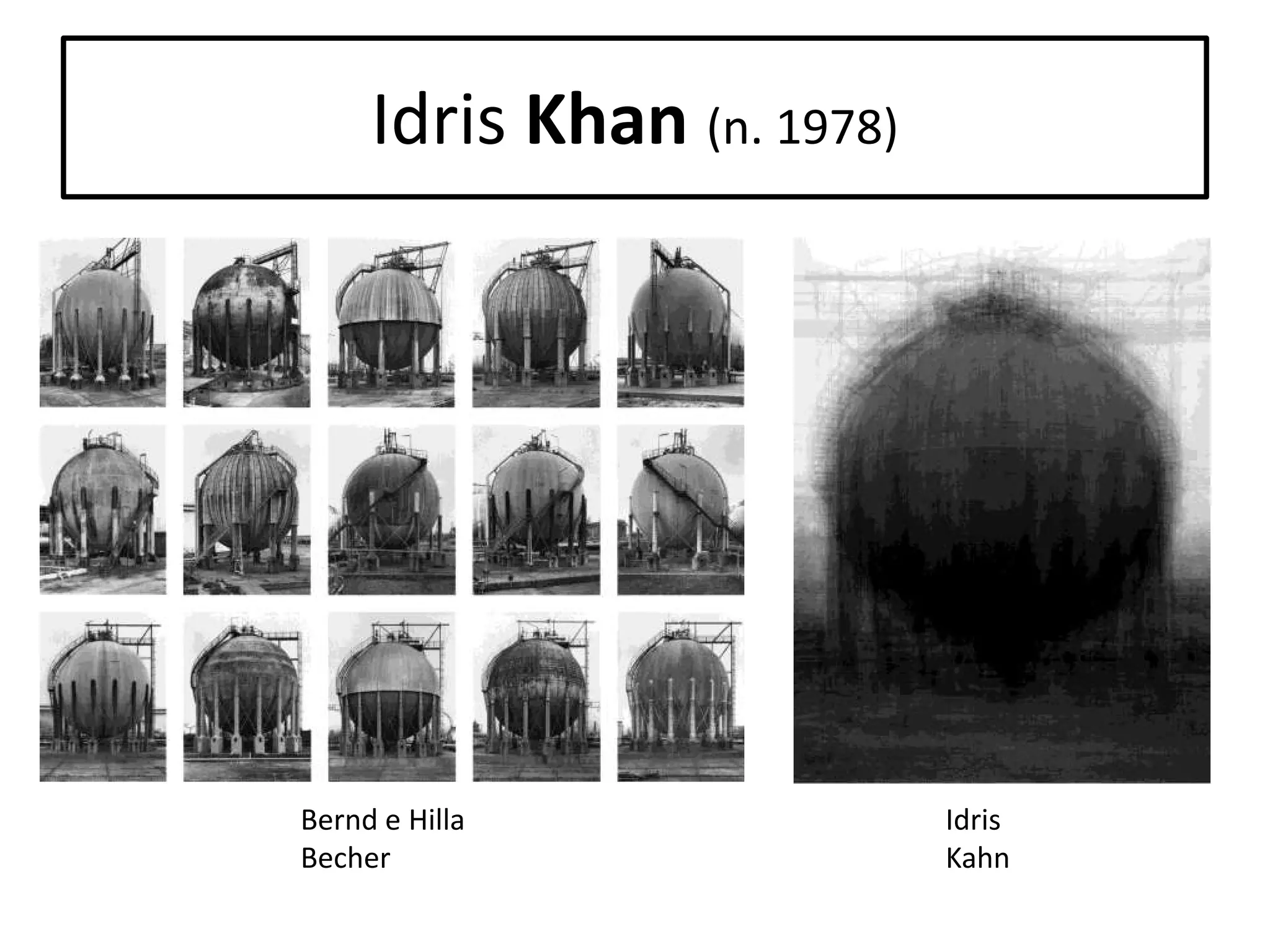 Idris Khan (n. 1978)

Bernd e Hilla
Becher

Idris
Kahn

 
