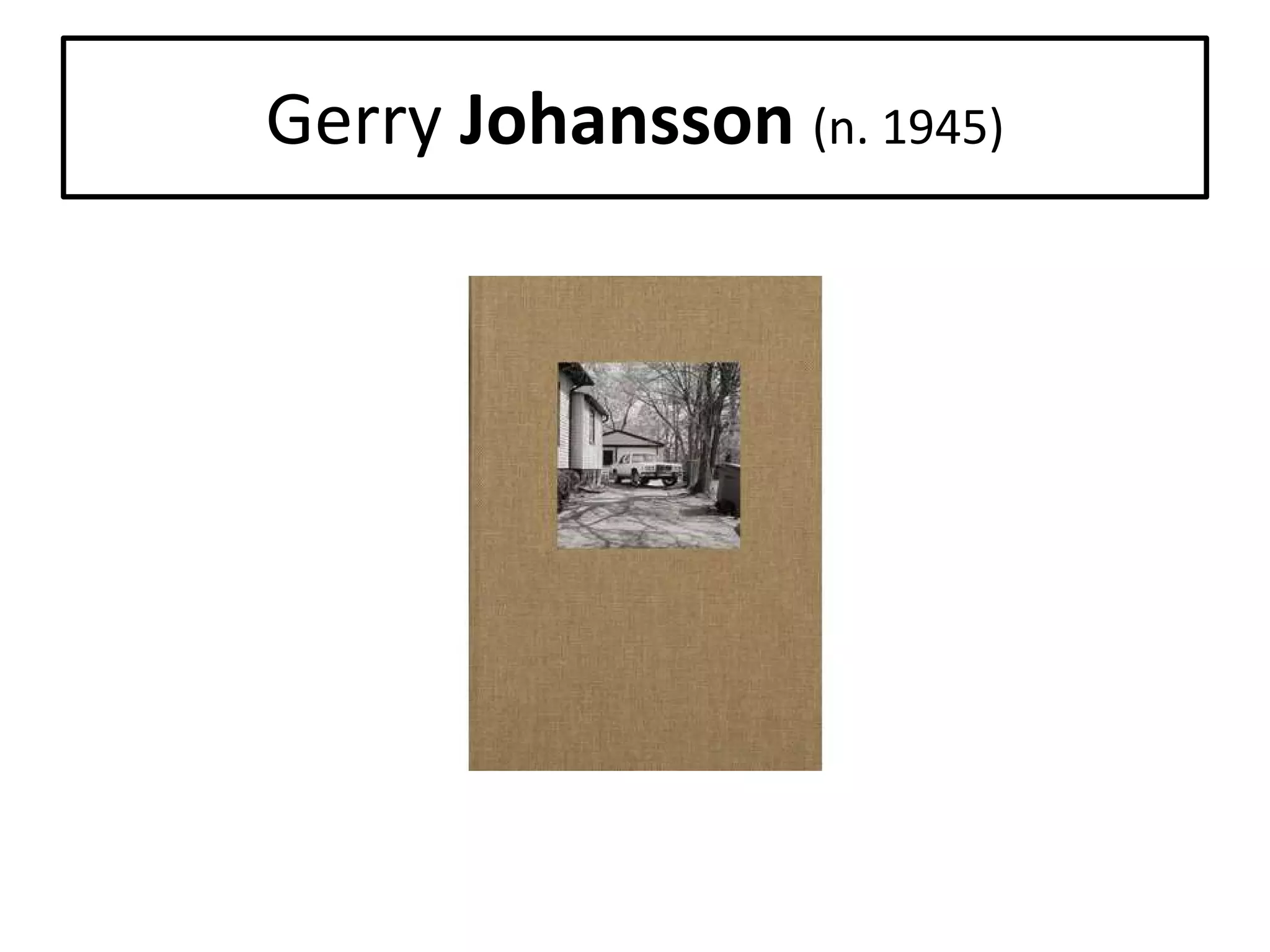 Gerry Johansson (n. 1945)

 