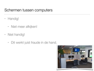 Schermen tussen computers
• Handig!
• Niet meer afkijken!
• Niet handig!
• Dit werkt juist fraude in de hand.
 