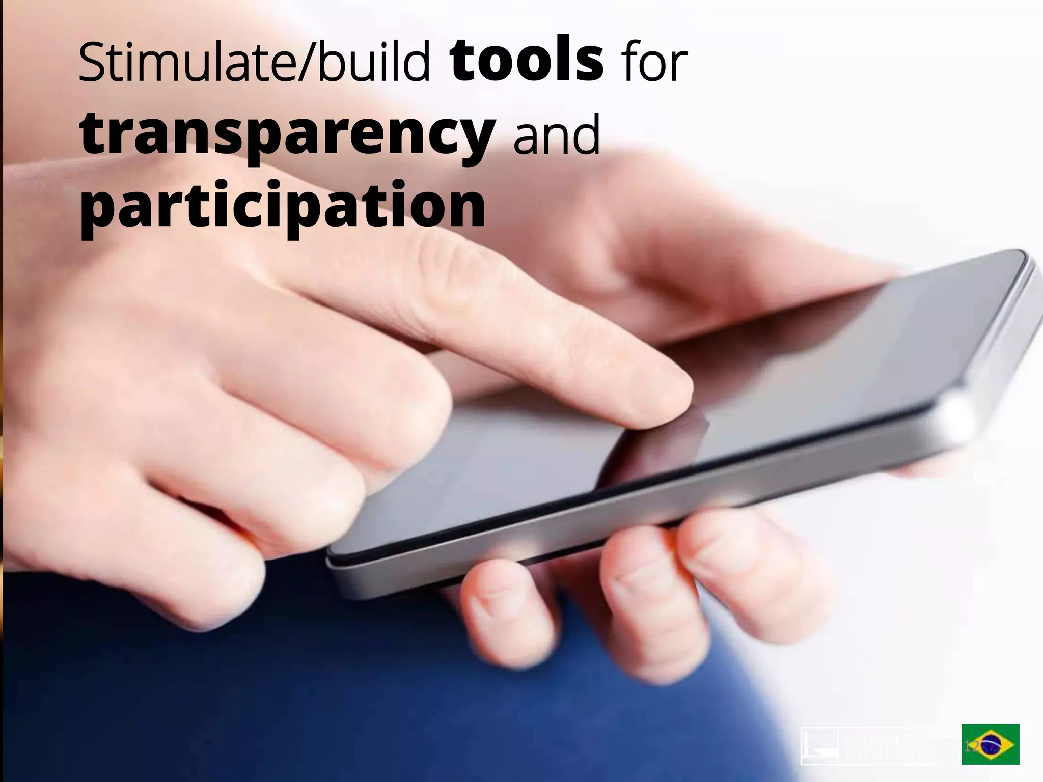 Stimulate/build tools for
transparency and
participation
12
 
