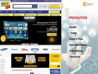 PRODUTOS
-Audio
- Vídeo

-Cine e Foto
-Eletroportáteis
-Informática
-Telefonia

 