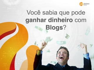Você sabia que pode
ganhar dinheiro com
Blogs?

 