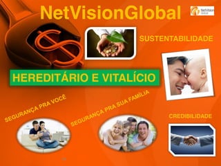 NetVisionGlobal
SUSTENTABILIDADE

HEREDITÁRIO E VITALÍCIO

CREDIBILIDADE

55

 