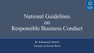 National Guidelines
on
Responsible Business Conduct
Dr Emmanuel Daniel
Faculty of Social Work
 