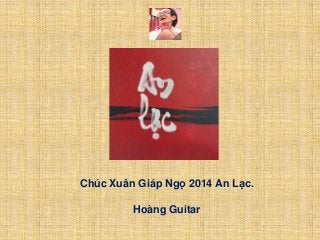 Chúc Xuân Giáp Ngọ 2014 An Lạc.
Hoàng Guitar

 