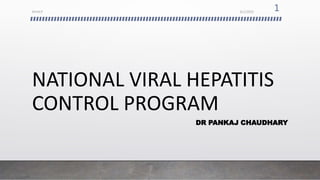 NATIONAL VIRAL HEPATITIS
CONTROL PROGRAM
DR PANKAJ CHAUDHARY
8/2/2019NVHCP
1
 