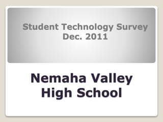 Nemaha Valley
High School
Student Technology Survey
Dec. 2011
 