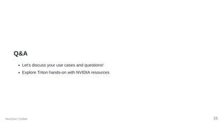 Q&A
Let’s discuss your use cases and questions!
Explore Triton hands-on with NVIDIA resources
NextGen Outlier 16
 
