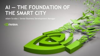 Adam Scraba | Senior Business Development Manager
AI — THE FOUNDATION OF
THE SMART CITY
 