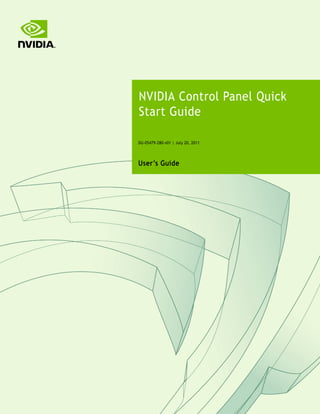  




    NVIDIA Control Panel Quick
    Start Guide

    DU-05479-280-v01 | July 20, 2011




    User’s Guide
 