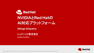 1
NVIDIARed Hat
AIץåȥե`
Shingo Kitayama
åɥϥåʽ
Solution Architect
Copyright ? 2022 Red Hat, Inc. Red Hat, and the Red Hat logo are trademarks or registered trademarksof Red Hat, Inc.
 