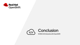 Conclusion
NVIDIA AI Enterprise with OpenShift
 