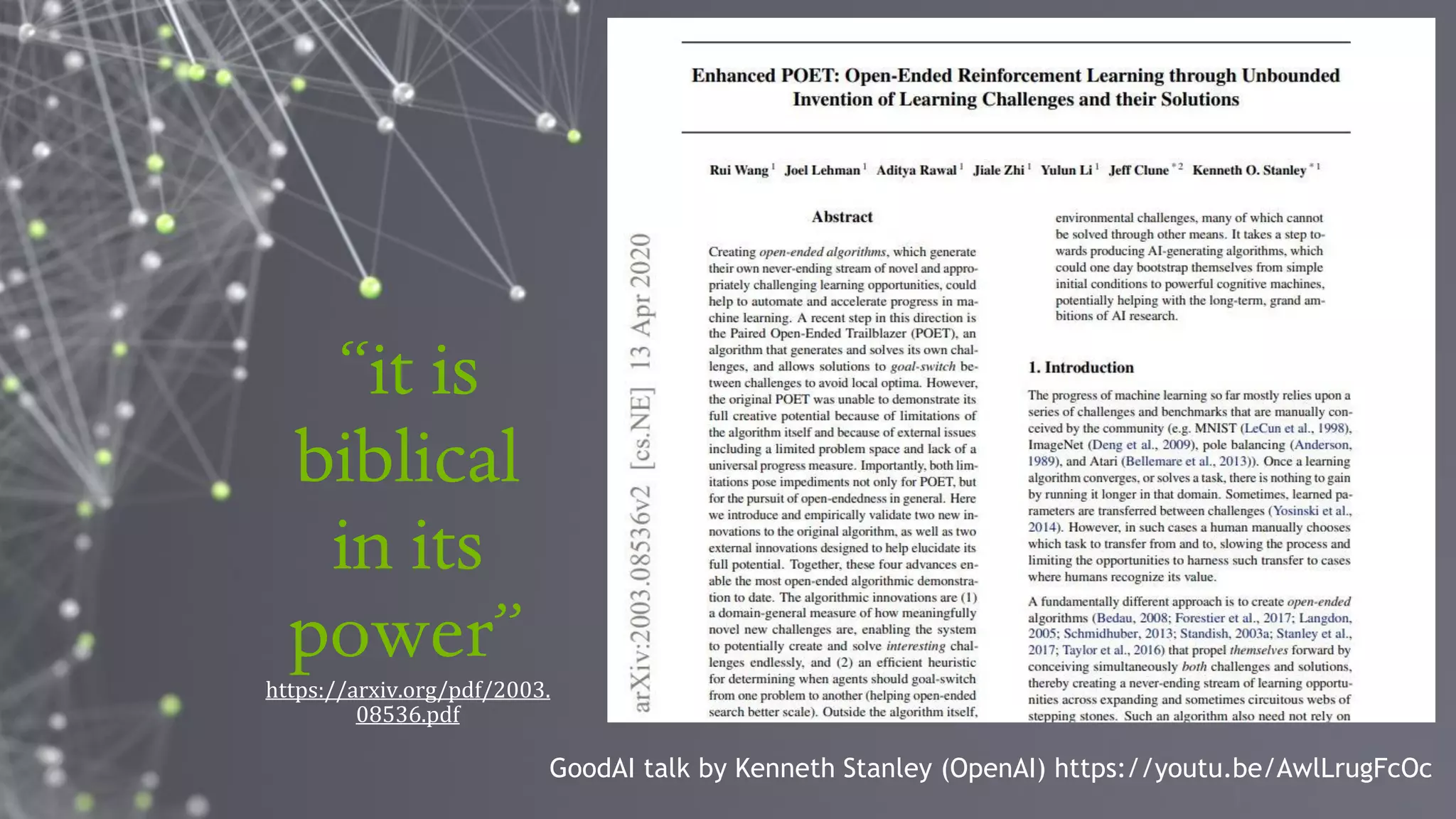 30
GoodAI talk by Kenneth Stanley (OpenAI) https://youtu.be/AwlLrugFcOc
“it is
biblical
in its
power”
https://arxiv.org/pdf/2003.
08536.pdf
 
