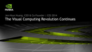 Jen-Hsun Huang, CEO & Co-Founder | CES 2014
The Visual Computing Revolution Continues
 