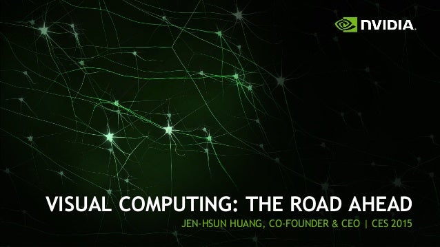 1
VISUAL COMPUTING: THE ROAD AHEAD
JEN-HSUN HUANG, CO-FOUNDER & CEO | CES 2015
 