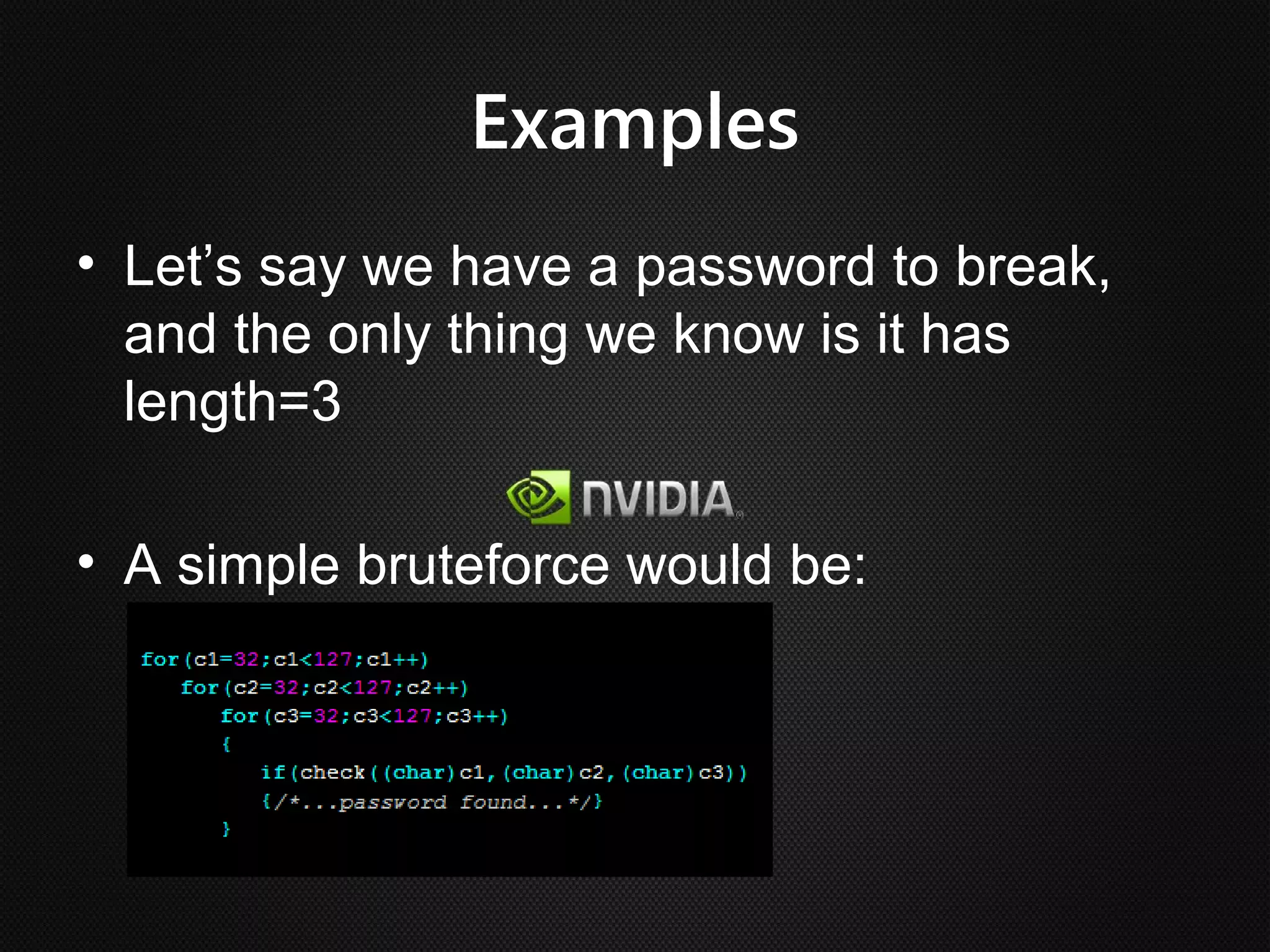 Examples
• Let’s say we have a password to break,
  and the only thing we know is it has
  length=3

• A simple bruteforce would be:
 