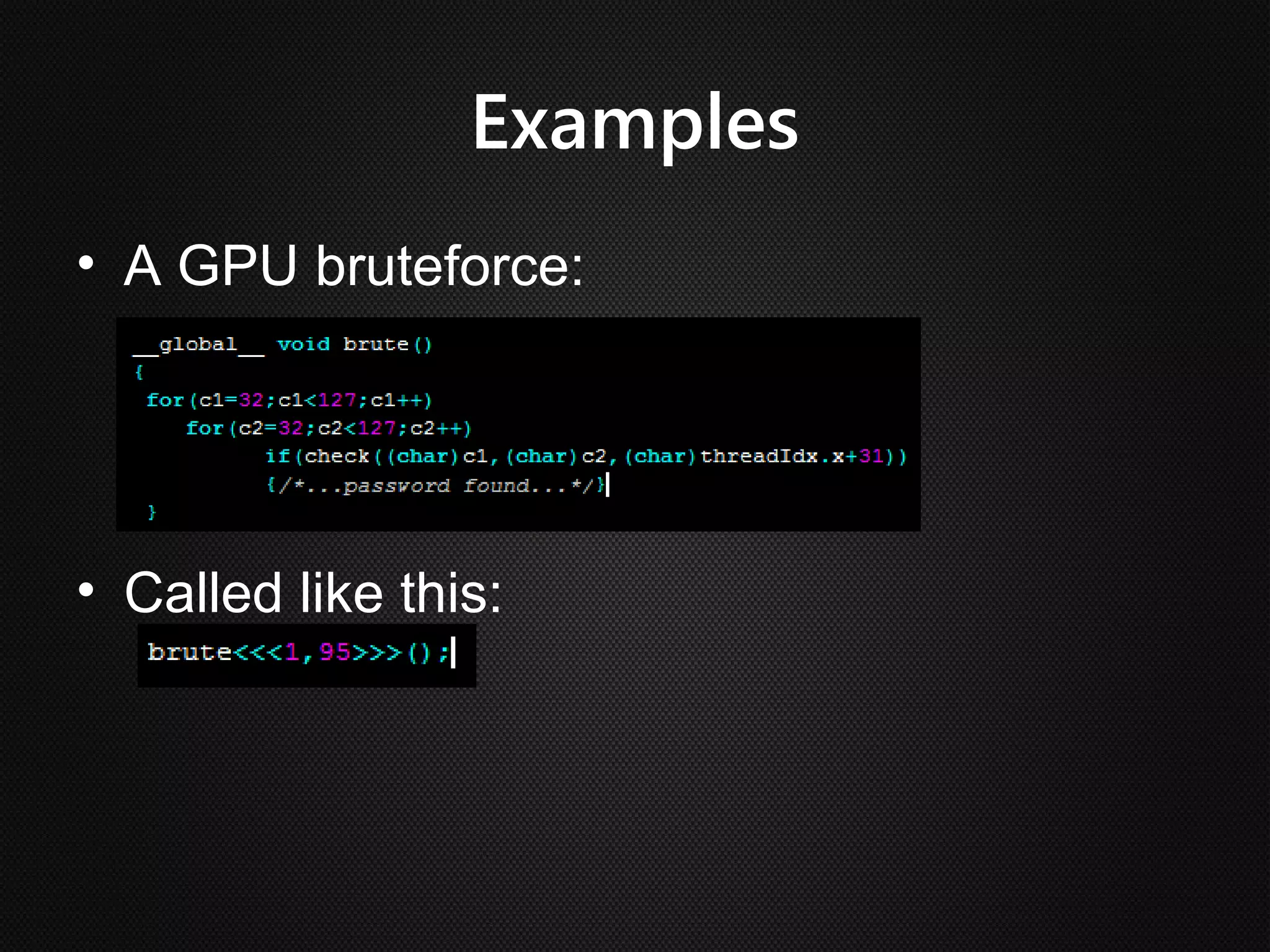 Examples
• A GPU bruteforce:




• Called like this:
 